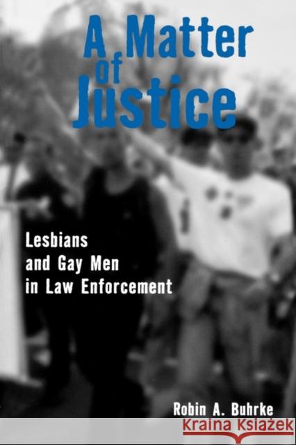 A Matter of Justice: Lesbians and Gay Men in Law Enforcement Buhrke, Robin 9780415914697 Routledge