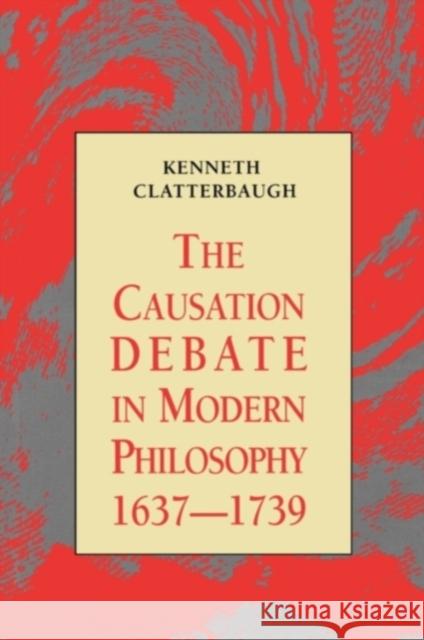 The Causation Debate in Modern Philosophy, 1637-1739 Kenneth Clatterbaugh 9780415914772 Routledge