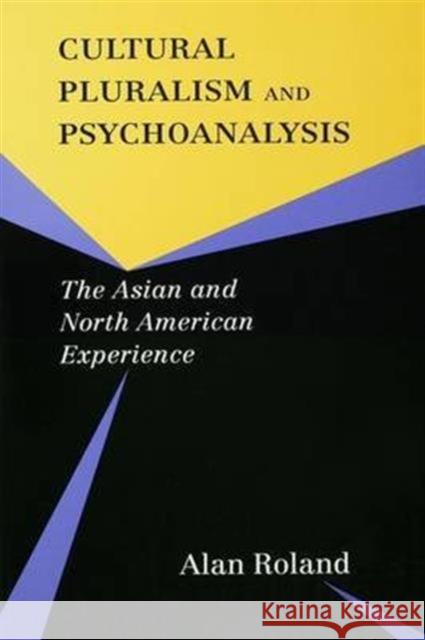 Cultural Pluralism and Psychoanalysis: The Asian and North American Experience Roland, Alan 9780415914789 Routledge