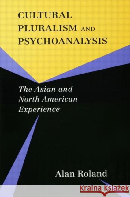 Cultural Pluralism and Psychoanalysis: The Asian and North American Experience Roland, Alan 9780415914796 Routledge