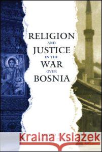 Religion and Justice in the War Over Bosnia: In the War Over Bosnia Davis, G. Scott 9780415915199