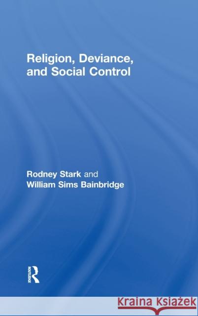 Religion, Deviance, and Social Control Rodney Stark William Sims Bainbridge Rodney Stark 9780415915281