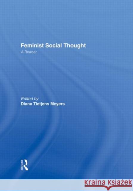 Feminist Social Thought: A Reader Meyers, Diana Tietjens 9780415915366 Routledge