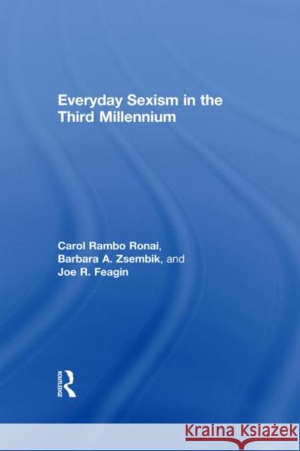 Everyday Sexism in the Third Millennium Carol Rambo Ronai Barbara A. Zsembik Joe R. Feagin 9780415915502 Routledge
