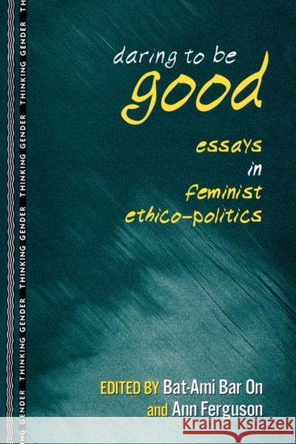 Daring to Be Good: Essays in Feminist Ethico-Politics Bar on, Bat-Ami 9780415915557 Routledge