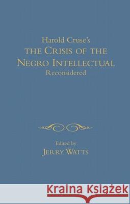 The Crisis of the Negro Intellectual Reconsidered: A Retrospective Jerry G. Watts Richard P. Appelbaum 9780415915755 Routledge