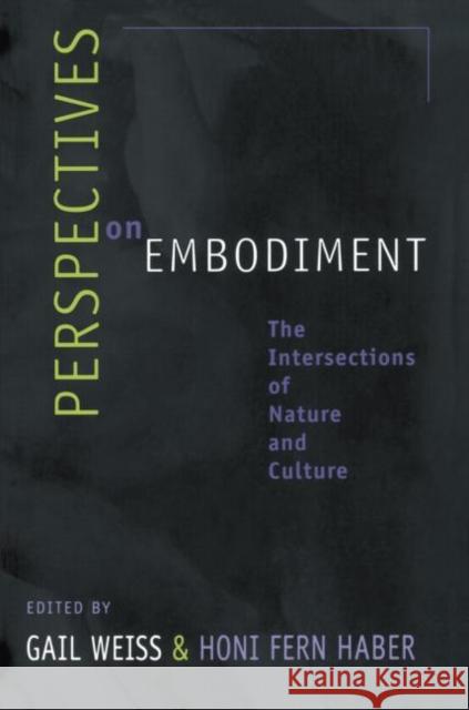 Perspectives on Embodiment: The Intersections of Nature and Culture Weiss, Gail 9780415915861