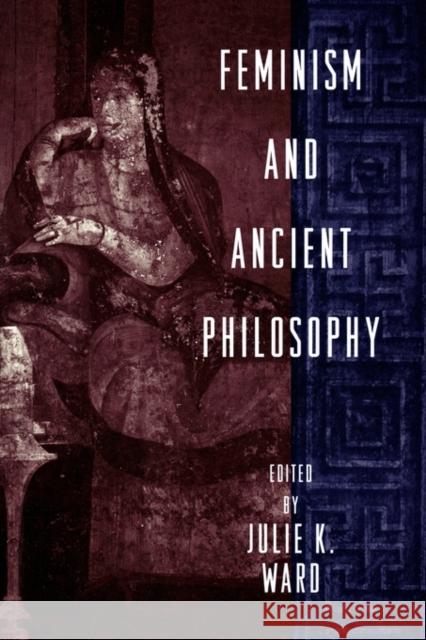 Feminism and Ancient Philosophy Julie K. Ward 9780415916028