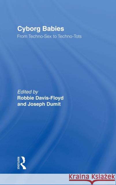 Cyborg Babies: From Techno-Sex to Techno-Tots Davis-Floyd, Robbie 9780415916035 Routledge