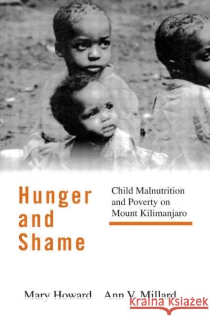 Hunger and Shame: Child Malnutrition and Poverty on Mount Kilimanjaro Mary Howard Ann Millard 9780415916134