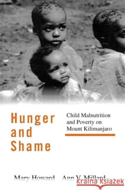 Hunger and Shame: Child Malnutrition and Poverty on Mount Kilimanjaro Howard, Mary 9780415916141 Routledge