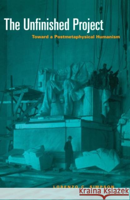 The Unfinished Project : Toward a Postmetaphysical Humanism Lorenzo Simpson 9780415916387