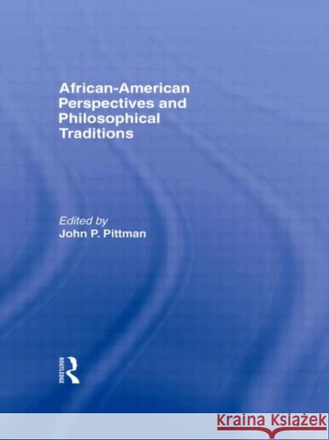 African-American Perspectives and Philosophical Traditions John Pittman John Pittman  9780415916394