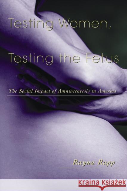 Testing Women, Testing the Fetus: The Social Impact of Amniocentesis in America Rapp, Rayna 9780415916455 Routledge