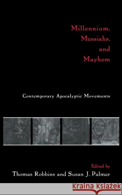 Millennium, Messiahs, and Mayhem: Contemporary Apocalyptic Movements Robbins, Thomas 9780415916486