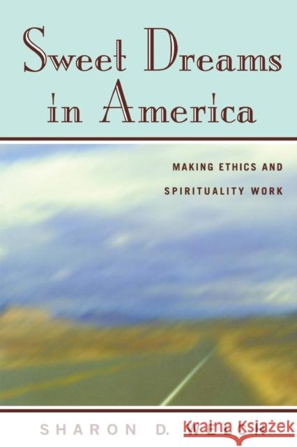 Sweet Dreams in America: Making Ethics and Spirituality Work Welch, Sharon D. 9780415916578 Routledge