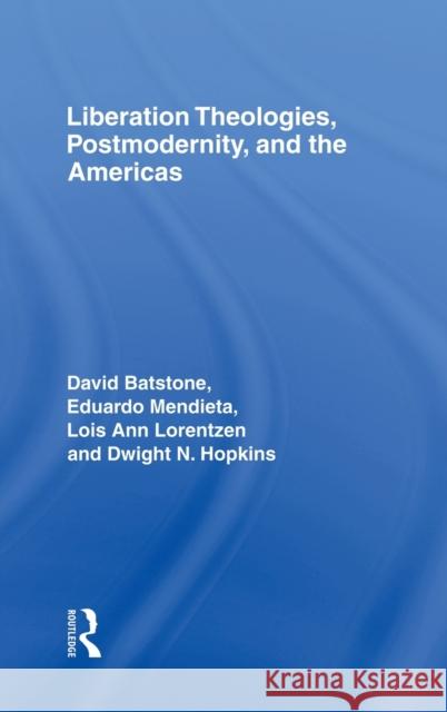 Liberation Theologies, Postmodernity and the Americas David B. Batstone Dwight N. Hopkins Eduardo Mendieta 9780415916585