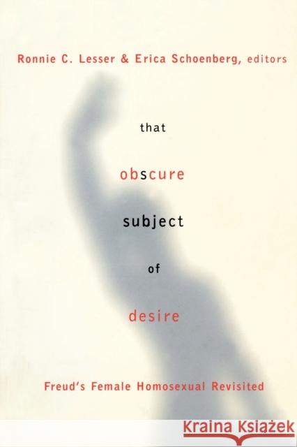 That Obscure Subject of Desire: Freud's Female Homosexual Revisited Lesser, Ronnie 9780415916714 Routledge