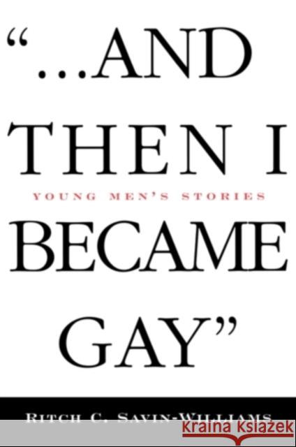 ...and Then I Became Gay: Young Men's Stories Williams-Savin, Ritch 9780415916776 Routledge