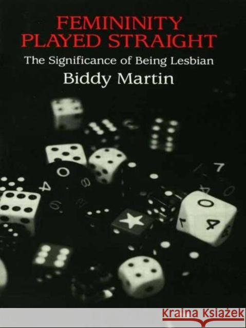 Femininity Played Straight: The Significance of Being Lesbian Biddy Martin 9780415916806 Routledge