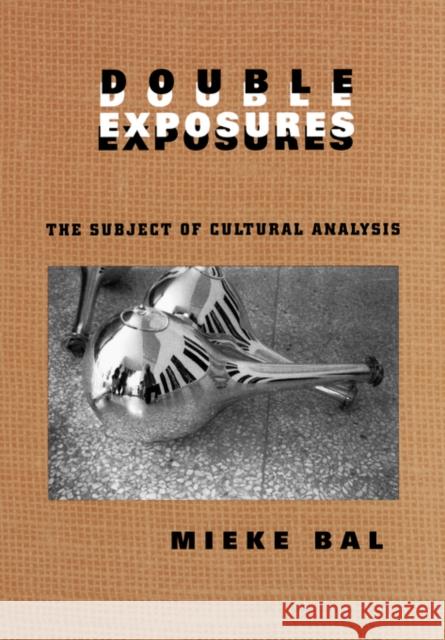 Double Exposures: The Practice of Cultural Analysis Bal, Mieke 9780415917049 Routledge