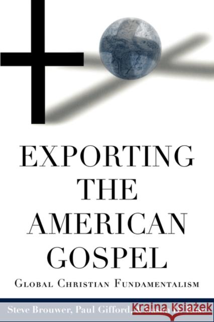 Exporting the American Gospel: Global Christian Fundamentalism Brouwer, Steve 9780415917124 Routledge