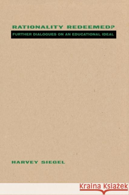 Rationality Redeemed?: Further Dialogues on an Educational Ideal Siegel, Harvey 9780415917650 Routledge