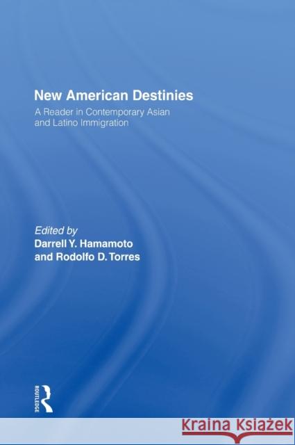 New American Destinies: A Reader in Contemporary Asian and Latino Immigration Hamamoto, Darrell 9780415917681