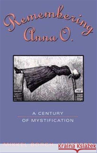 Remembering Anna O.: A Century of Mystification Borch-Jacobsen, Mikkel 9780415917766 Taylor & Francis