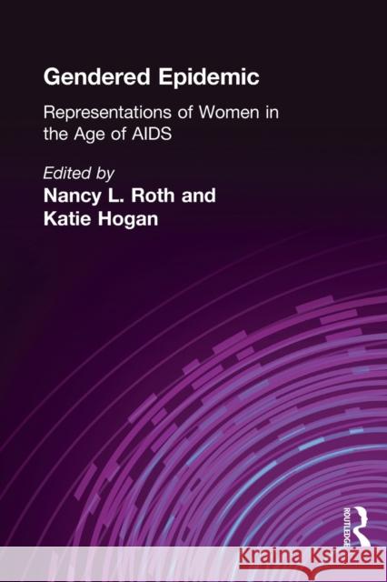 Gendered Epidemic: Representations of Women in the Age of AIDS Roth, Nancy L. 9780415917858 Routledge
