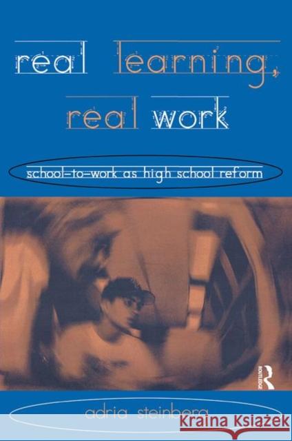 Real Learning, Real Work: School-To-Work as High School Reform Steinberg, Adria 9780415917933 Routledge
