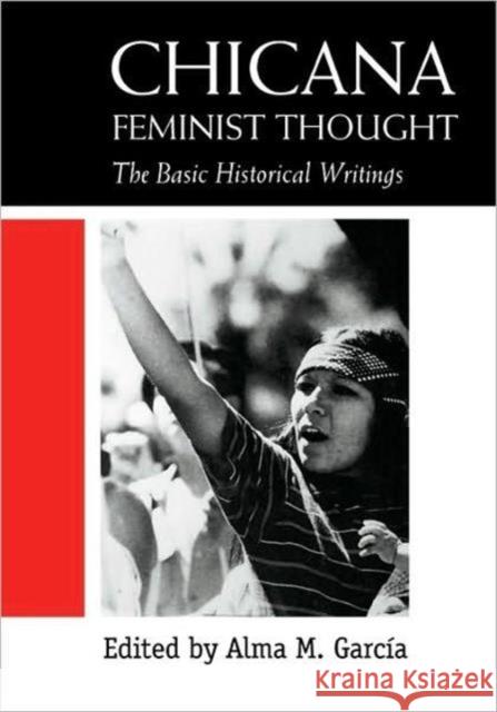 Chicana Feminist Thought: The Basic Historical Writings Garcia, Alma M. 9780415918015