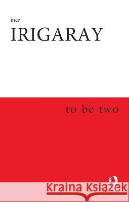 To Be Two Luce Irigaray Marco F. Cocito-Monoc Monique Rhodes 9780415918145 Routledge