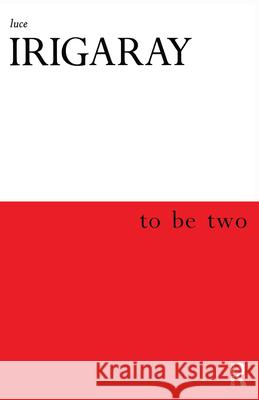 To Be Two Luce Irigaray Marco F. Cocito-Monoc Monique Rhodes 9780415918152 Routledge