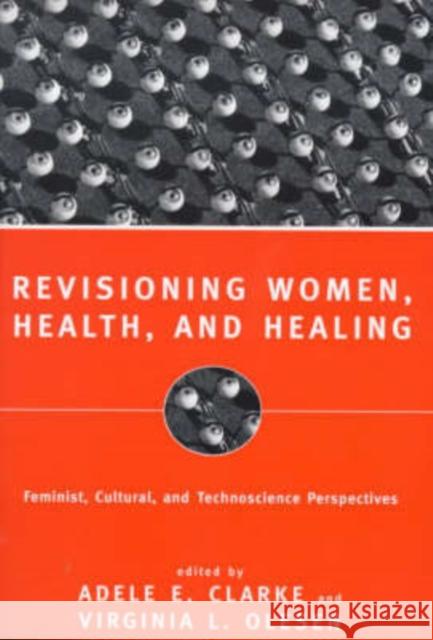 Revisioning Women, Health and Healing: Feminist, Cultural and Technoscience Perspectives Clarke, Adele E. 9780415918466 Routledge