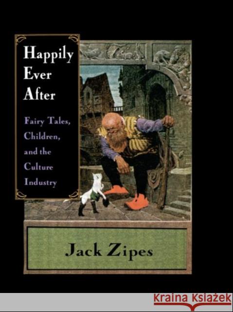 Happily Ever After : Fairy Tales, Children, and the Culture Industry Jack Zipes 9780415918503 Routledge