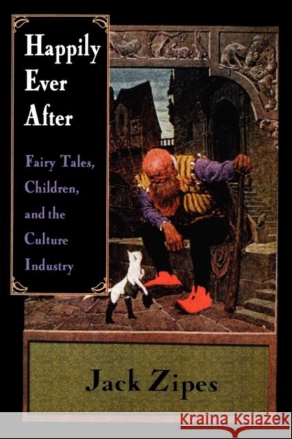 Happily Ever After: Fairy Tales, Children, and the Culture Industry Zipes, Jack 9780415918510 Routledge