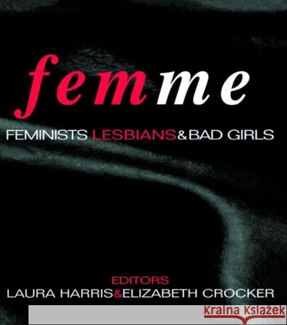 Femme: Feminists, Lesbians and Bad Girls Harris, Laura 9780415918732 Routledge