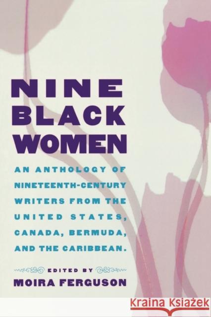 Nine Black Women: An Anthology of Nineteenth-Century Writers from the United States, Canada, Bermuda and the Caribbean Ferguson, Moira 9780415919050 Routledge