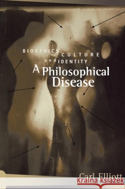 A Philosophical Disease: Bioethics, Culture, and Identity Elliott, Carl 9780415919401 Routledge