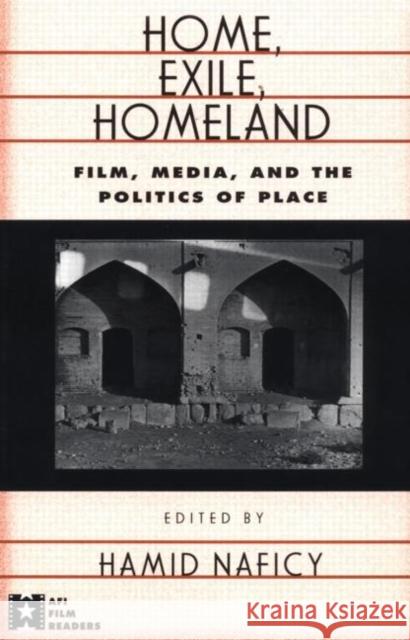 Home, Exile, Homeland: Film, Media, and the Politics of Place Naficy, Hamid 9780415919470 Routledge