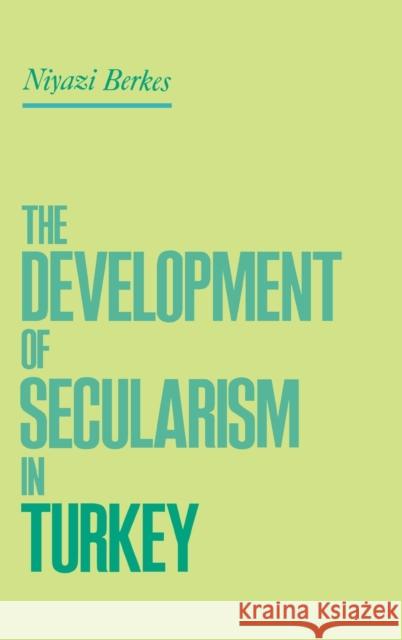 The Development of Secularism in Turkey Niyazi Berkes Feroz Ahmad 9780415919838 Routledge