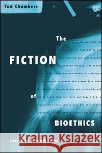 The Fiction of Bioethics Tod Chambers Routledge 9780415919883 Routledge