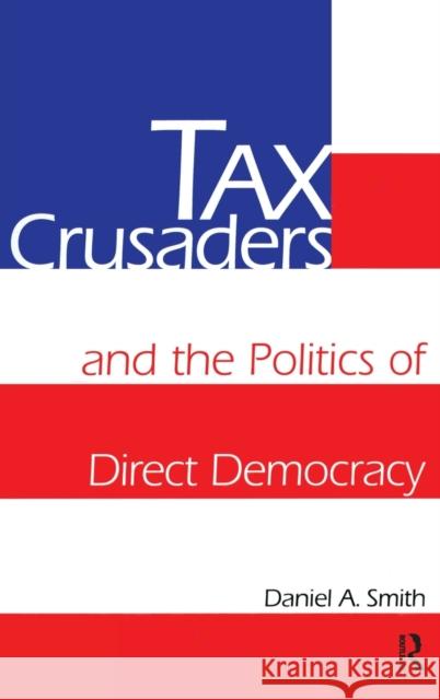 Tax Crusaders and the Politics of Direct Democracy Daniel A. Smith 9780415919913 Routledge
