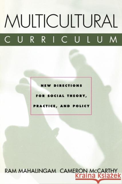 Multicultural Curriculum: New Directions for Social Theory, Practice, and Policy Mahalingam, Ram 9780415920148 Falmer Press
