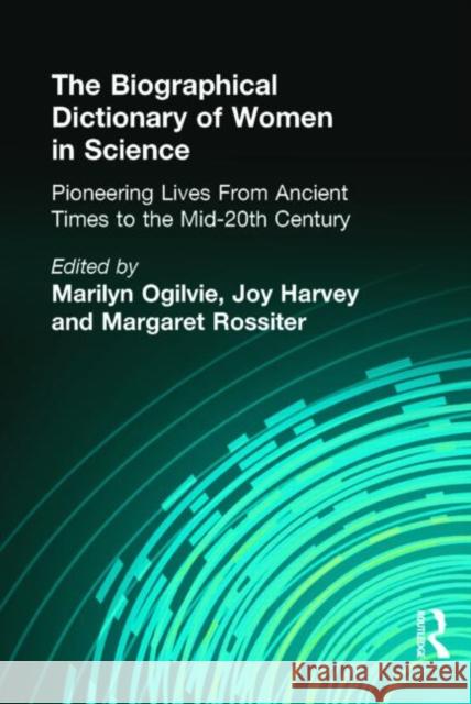 The Biographical Dictionary of Women in Science: Pioneering Lives from Ancient Times to the Mid-20th Century Ogilvie, Marilyn 9780415920384