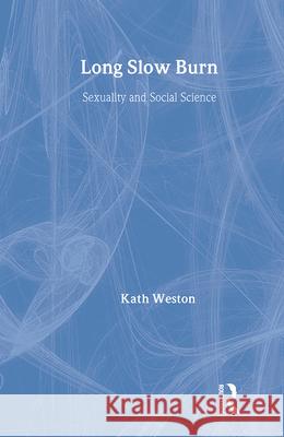 Long Slow Burn: Sexuality and Social Science Kath Weston 9780415920438 Routledge