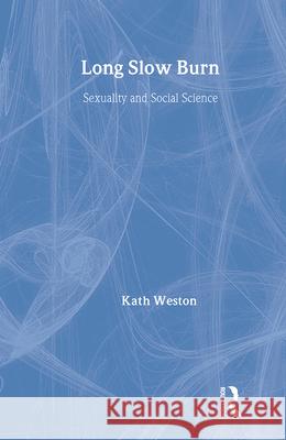 Long Slow Burn: Sexuality and Social Science Kath Weston 9780415920438