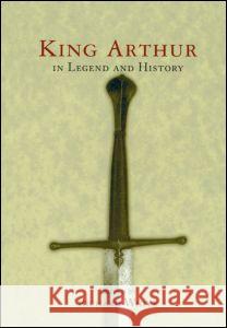 King Arthur In Legend and History Richard White 9780415920636