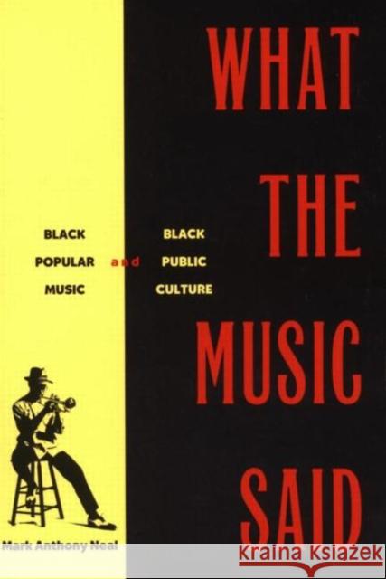 What the Music Said: Black Popular Music and Black Public Culture Neal, Mark Anthony 9780415920728